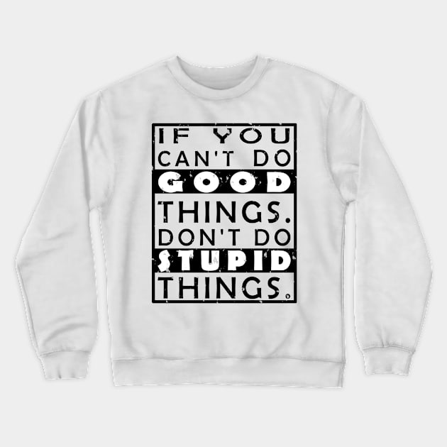 GOOD THINGS STUPID THINGS Crewneck Sweatshirt by myouynis